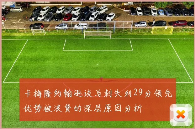 卡梅隆约翰逊谈马刺失利29分领先优势被浪费的深层原因分析